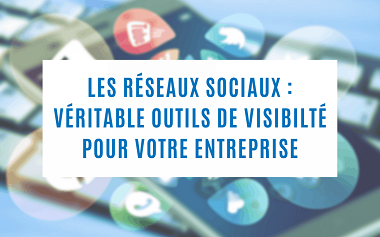 Les réseaux sociaux, un moyen de renforcer la visibilité de votre marque